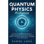 Quantum Physics: Learn The Secrets Of Quantum Mechanics, Understand Essential Theories Like The Theory Of Relativity, And The Entanglement Theory, And - Hardcover