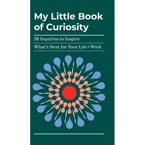 My Little Book of Curiosity: 26 Inquiries to Inspire What's Next For Your Life+Work - Hardcover