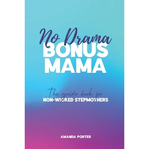 No Drama Bonus Mama: The Guide Book For Non-Wicked Step Mothers - Paperback
