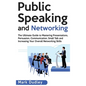 Public Speaking and Networking: The Ultimate Guide to Mastering Presentations, Persuasion, Communication, Small Talk and Increasing Your Overall Netwo - Hardcover