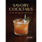 Savory Cocktails: Sour, Spicy, Herbal, Umami, Bitter, Smoky, Rich, Strong - Paperback