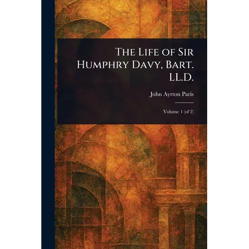 The Life of Sir Humphry Davy, Bart. LL.D. - Paperback