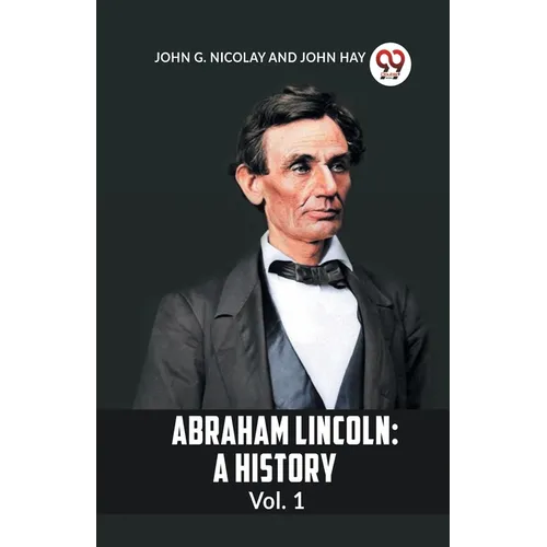 Abraham Lincoln: A History Vol. 1 - Paperback