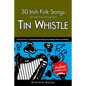 30 Irish Folk Songs with Sheet Music and Fingering for Tin Whistle - Paperback