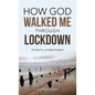 How God Walked Me Through Lockdown: Writings by a Prodigal Daughter - Hardcover