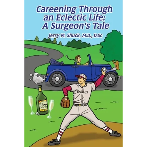 Careening Through an Eclectic Life: A Surgeon's Tale - Paperback