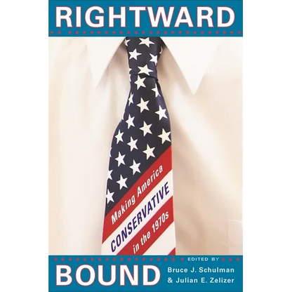 Rightward Bound: Making America Conservative in the 1970s - Paperback
