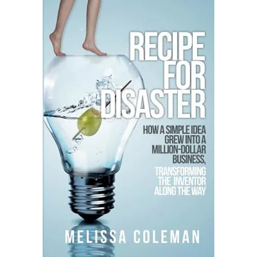Recipe for Disaster: How a Simple Idea Grew Into a Million-Dollar Business, Transforming the Inventor Along the Way - Paperback