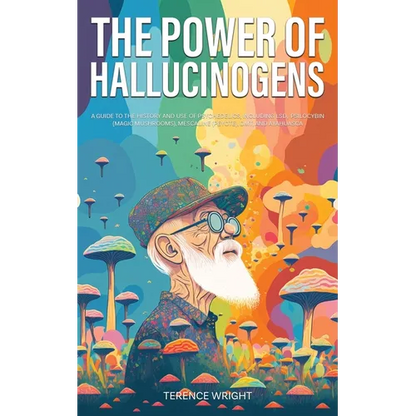 The Power of Hallucinogens: A Guide to the History and Use of Psychedelics, Including LSD, Psilocybin (Magic Mushrooms), Mescaline (Peyote), DMT, and - Paperback