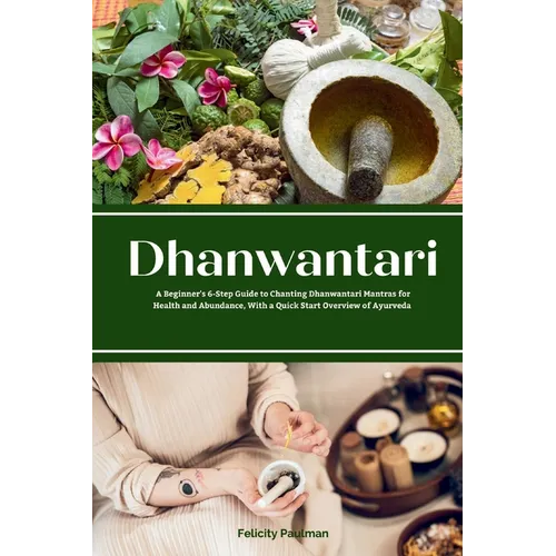 Dhanwantari: A Beginner's 6-Step Guide to Chanting Dhanwantari Mantras for Health and Abundance, With a Quick Start Overview of Ayurveda - Paperback