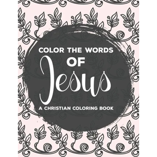 Color The Words Of Jesus A Christian Coloring Book: Bible Verse Coloring Book For Women, Faith-Building Coloring Pages with Calming and Stress Relievi - Paperback
