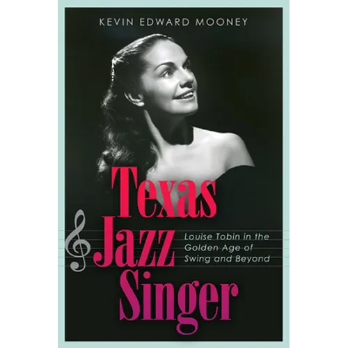 Texas Jazz Singer: Louise Tobin in the Golden Age of Swing and Beyond Volume 25 - Hardcover