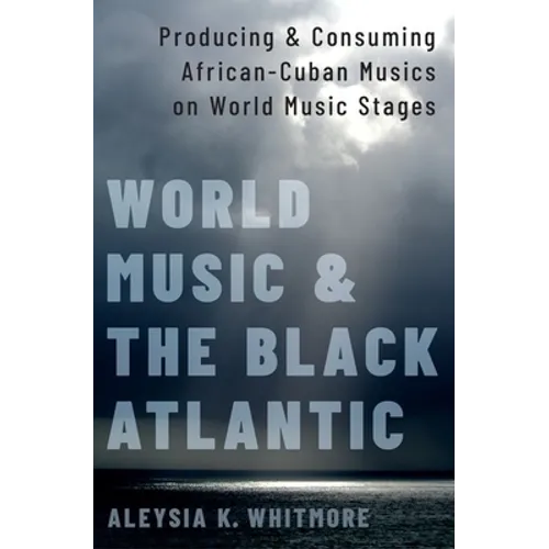 World Music and the Black Atlantic: Producing and Consuming African-Cuban Musics on World Music Stages - Paperback