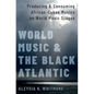 World Music and the Black Atlantic: Producing and Consuming African-Cuban Musics on World Music Stages - Paperback