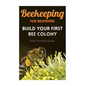 Beekeeping for Beginners: Build Your First Bee Colony: (Backyard Beekeeping, Beginning Beekeeping) - Paperback