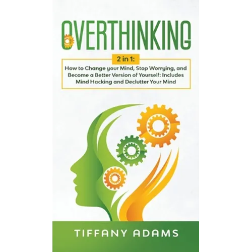 Overthinking: 2 in 1: Overthinking: How to Change your Mind, Stop Worrying, and Become a Better Version of Yourself: Includes Mind H - Hardcover