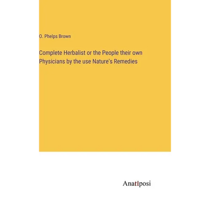 Complete Herbalist or the People their own Physicians by the use Nature's Remedies - Hardcover