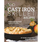 Top Cast Iron Skillet Recipes: Create Restaurant-Quality Dishes at Home Using Cast Iron Skillets - Paperback