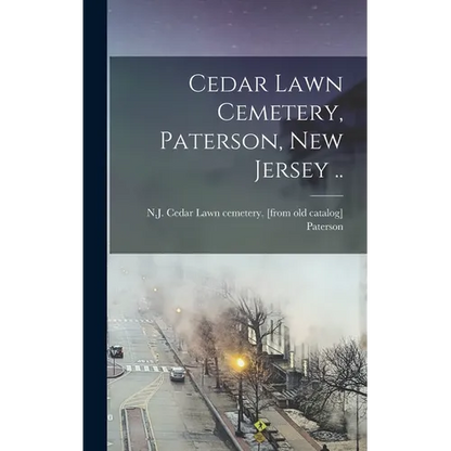 Cedar Lawn Cemetery, Paterson, New Jersey .. - Hardcover
