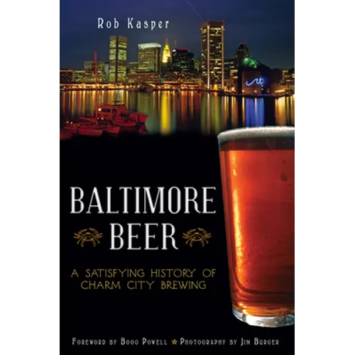Baltimore Beer: A Satisfying History of Charm City Brewing - Paperback