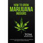 How to Grow Marijuana: Indoors - A Step-by-Step Beginner's Guide to Growing Top-Quality Weed Indoors - Paperback