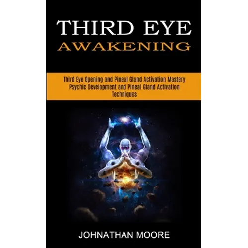 Third Eye Awakening: Third Eye Opening and Pineal Gland Activation Mastery (Meditation With Hypnosis Method to Open Your Third Eye) - Paperback