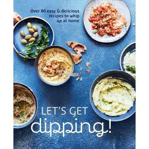 Let's Get Dipping!: Over 80 Easy & Delicious Recipes to Whip Up at Home - Hardcover