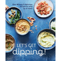 Let's Get Dipping!: Over 80 Easy & Delicious Recipes to Whip Up at Home - Hardcover