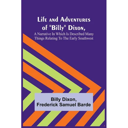 Life and Adventures of "Billy" Dixon, A Narrative in which is Described many things Relating to the Early Southwest - Paperback