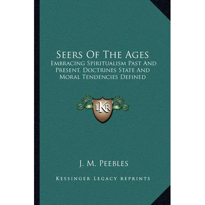 Seers Of The Ages: Embracing Spiritualism Past And Present, Doctrines State And Moral Tendencies Defined - Paperback