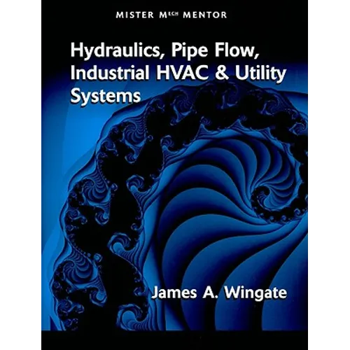 Mister Mech Mentor: Hydraulics, Pipe Flow, Industrial HVAC & Utility Systems - Paperback
