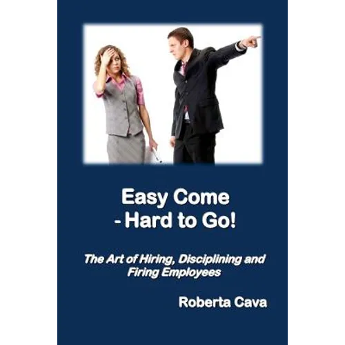 Easy Come - Hard to Go: The Art of Hiring, Disciplining and Firing Employees - Paperback
