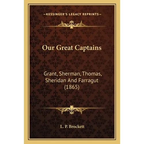 Our Great Captains: Grant, Sherman, Thomas, Sheridan And Farragut (1865) - Paperback