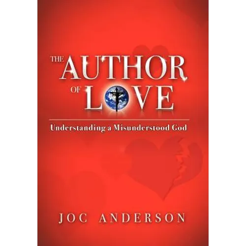 The Author of Love: Understanding a Misunderstood God - Hardcover