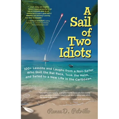 A Sail of Two Idiots: 100+ Lessons and Laughs from a Non-Sailor Who Quit the Rat Race, Took the Helm, and Sailed to a New Life in the Caribbean - Paperback