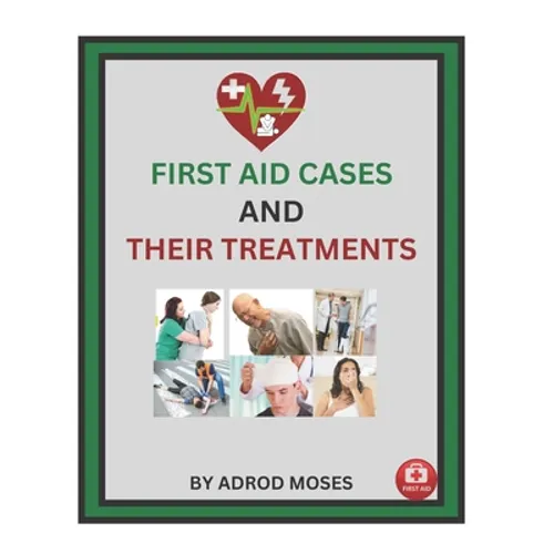 First Aid Cases and Their Treatment: step by step guide for everyone - Paperback