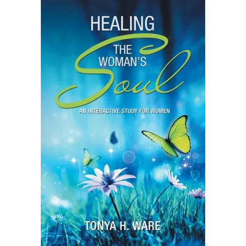 Healing the Woman's Soul: An Interactive Study for Women - Paperback