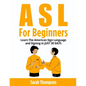 ASL For Beginners: Learn The American Sign Language and Signing in JUST 30 DAYS - Paperback