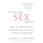 Wanting Sex Again: How to Rediscover Your Desire and Heal a Sexless Marriage - Paperback