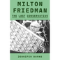 Milton Friedman: The Last Conservative - Hardcover