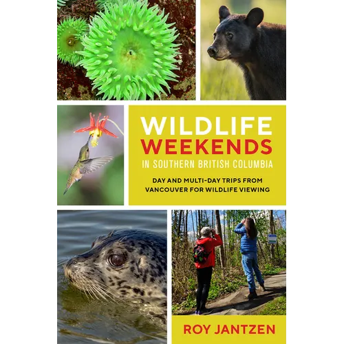 Wildlife Weekends in Southern British Columbia: Day and Multi-Day Trips from Vancouver for Wildlife Viewing - Paperback
