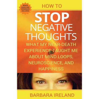 How To Stop Negative Thoughts: What My Near Death Experience Taught Me About Mind Loops, Neuroscience, and Happiness - Paperback
