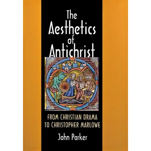 The Aesthetics of Antichrist: From Christian Drama to Christopher Marlowe - Hardcover