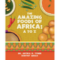 The Amazing Foods of Africa: A to Z - Hardcover