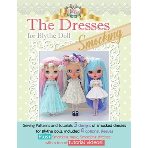The Dresses for Blythe "Smocking": Sewing patterns and tutorials 5 smocked dresses plus smocking basic and video links - Paperback