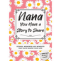 Nana, You Have a Story to Share: Stories, Memories and Moments That Have Shaped Your Life - Paperback