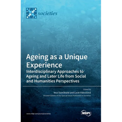 Ageing as a Unique Experience: Interdisciplinary Approaches to Ageing and Later Life from Social and Humanities Perspectives - Hardcover