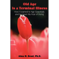 Old Age is a Terminal Illness: How I learned to Age Gracefully and Conquer my Fear of Dying - Paperback