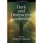 Dark and Destructive Leadership - Paperback