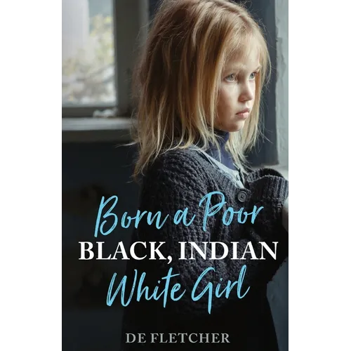 Born a Poor, Black, Indian, White Girl: Overcoming Childhood Trauma and Living a Spiritual Life - Paperback